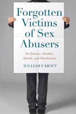 Forgotten Victims of Sex Abusers - William F Kraft