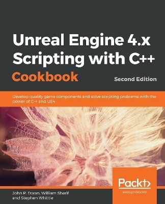 Unreal Engine 4.x Scripting with C++ Cookbook - John P. Doran, William Sherif, Stephen Whittle