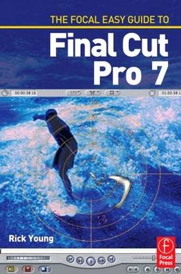 Focal Easy Guide to Final Cut Pro 7 -  Rick Young