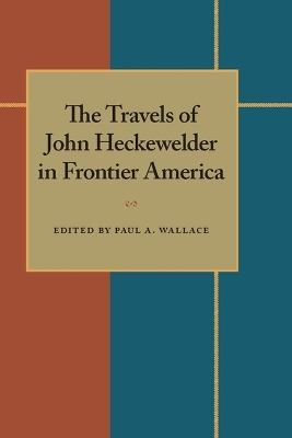 The Travels of John Heckewelder in Frontier America - Paul A. Wallace