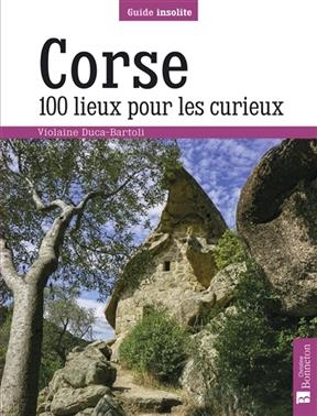 CORSE 100 LIEUX POUR LES CURIEUX -  DUCA BARTOLI VIOLAIN