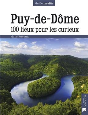 PUY DE DOME 100 LIEUX POUR LES CURIEUX -  NEVOUX MARC