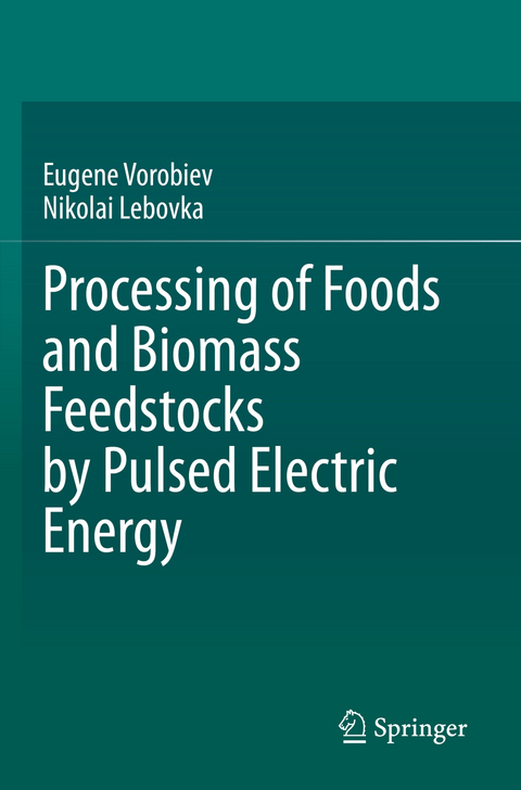 Processing of Foods and Biomass Feedstocks by Pulsed Electric Energy - Eugene Vorobiev, Nikolai Lebovka