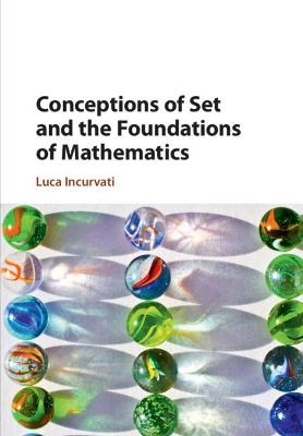 Conceptions of Set and the Foundations of Mathematics - Luca Incurvati