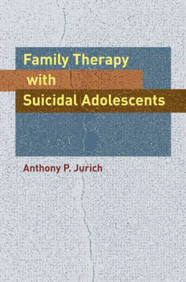 Family Therapy with Suicidal Adolescents -  Anthony P. Jurich