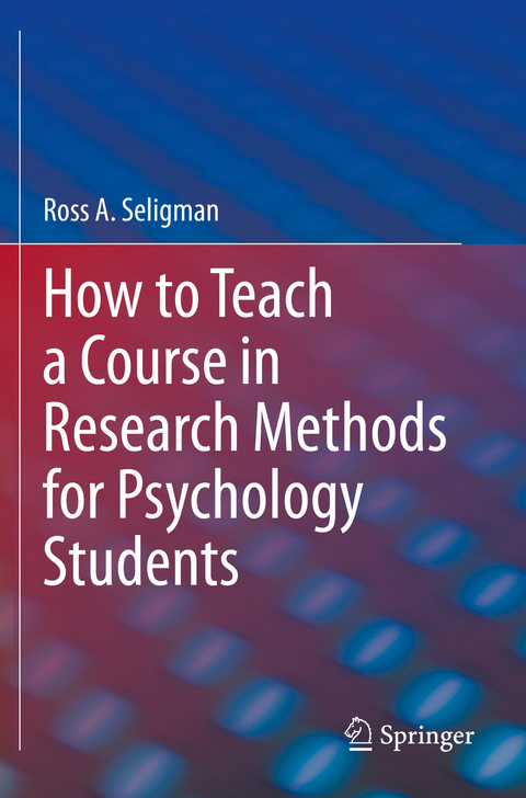 How to Teach a Course in Research Methods for Psychology Students - Ross A. Seligman