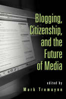 Blogging, Citizenship, and the Future of Media - 