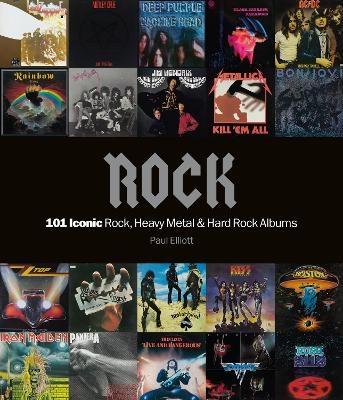 Rock: 101 Iconic Rock, Heavy Metal and Hard Rock Albums - Paul Elliott