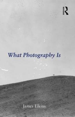 What Photography Is -  JAMES ELKINS