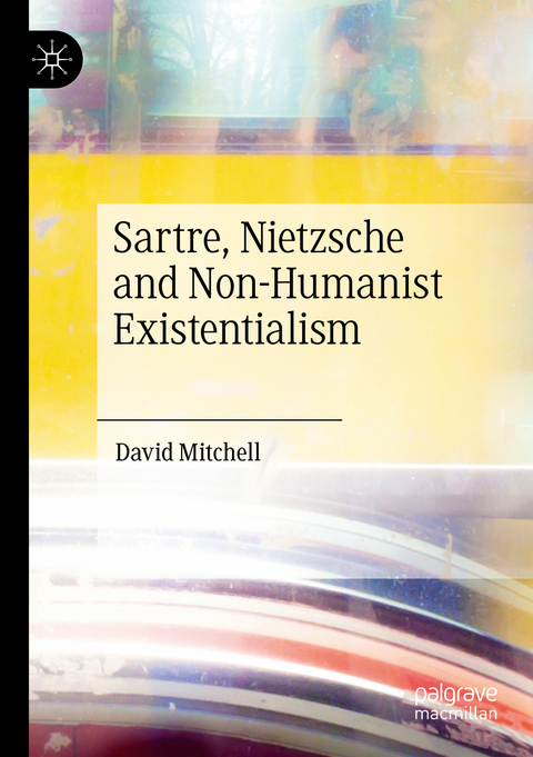 Sartre, Nietzsche and Non-Humanist Existentialism - David Mitchell