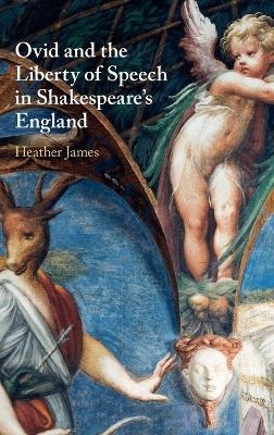 Ovid and the Liberty of Speech in Shakespeare's England - Heather James