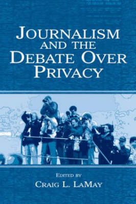 Journalism and the Debate Over Privacy - 