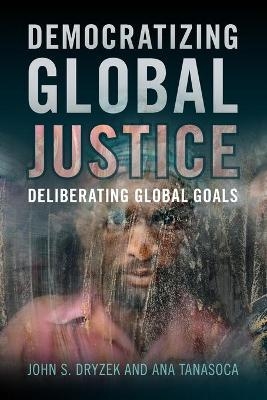 Democratizing Global Justice - John S. Dryzek, Ana Tanasoca