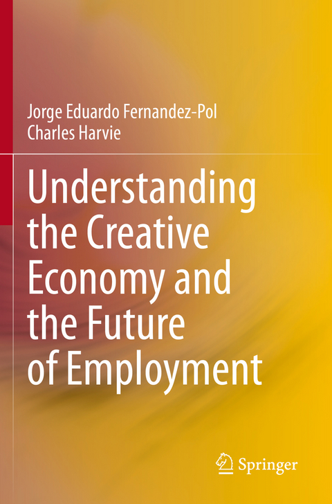 Understanding the Creative Economy and the Future of Employment - Jorge Eduardo Fernandez-Pol, Charles Harvie