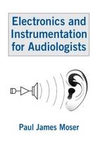 Electronics and Instrumentation for Audiologists -  Paul James Moser