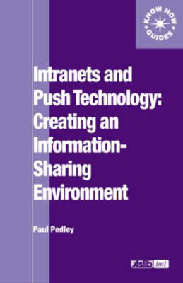 Intranets and Push Technology: Creating an Information-Sharing Environment -  Paul Pedley