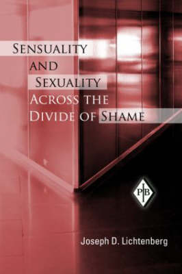 Sensuality and Sexuality Across the Divide of Shame -  Joseph D. Lichtenberg