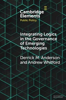 Integrating Logics in the Governance of Emerging Technologies - Derrick Mason Anderson, Andrew Whitford