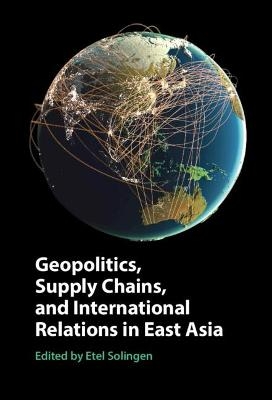 Geopolitics, Supply Chains, and International Relations in East Asia - 