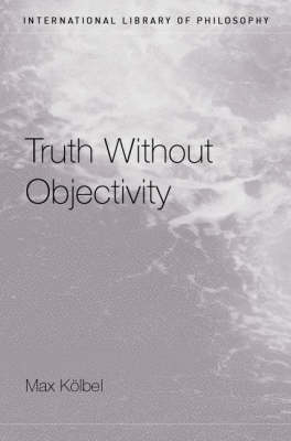 Truth Without Objectivity -  Max Kolbel