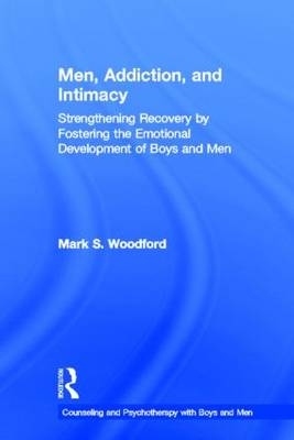 Men, Addiction, and Intimacy -  Mark S. Woodford