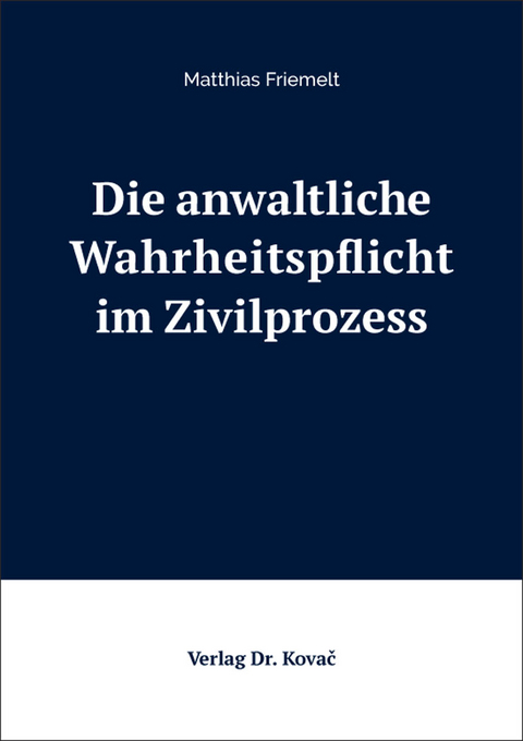 Die anwaltliche Wahrheitspflicht im Zivilprozess - Matthias Friemelt