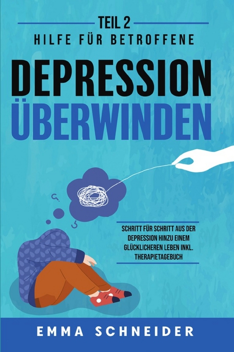 Depression überwinden - Teil 1 Hilfe für Angehörige und Freunde.... / Depression überwinden - Teil 2: Hilfe für Betroffene. Schritt für Schritt aus der Depression hinzu einem glücklicheren Leben inkl. Therapietagebuch zur Selbsthilfe. - Emma Schneider