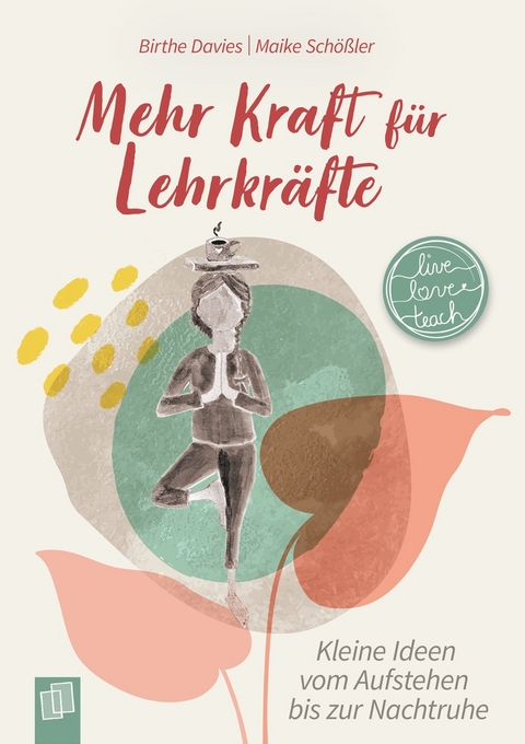 Mehr Kraft für Lehrkräfte - Maike Schößler, Birthe Davies