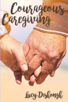 Courageous Caregiving - Lucy Dishongh