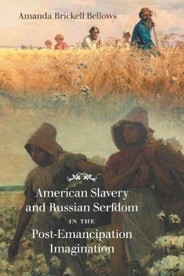 American Slavery and Russian Serfdom in the Post-Emancipation Imagination - Amanda Brickell Bellows