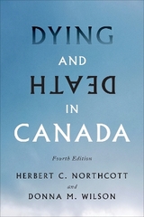 Dying and Death in Canada, Fourth Edition - Northcott, Herbert; Wilson, Donna