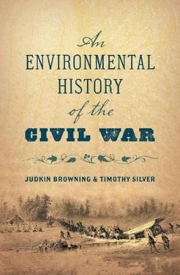 An Environmental History of the Civil War - Judkin Browning, Timothy Silver