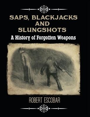 Saps, Blackjacks and Slungshots - Robert Escobar