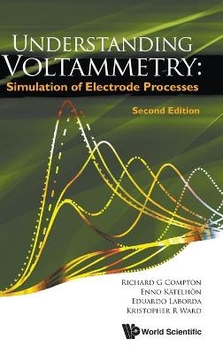 Understanding Voltammetry: Simulation Of Electrode Processes - Richard Guy Compton, Enno Katelhon, Kristopher R Ward, Eduardo Laborda