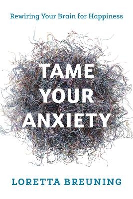 Tame Your Anxiety - Loretta Graziano Breuning