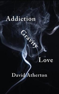 Addiction, Gravity, Love - David Atherton