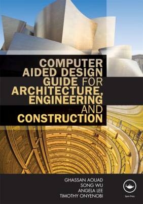 Computer Aided Design Guide for Architecture, Engineering and Construction - UK) Aouad Ghassan (University of Salford, UK) Lee Angela (University of Salford, UK) Onyenobi Timothy (University of Salford, UK) Wu Song (University of Salford