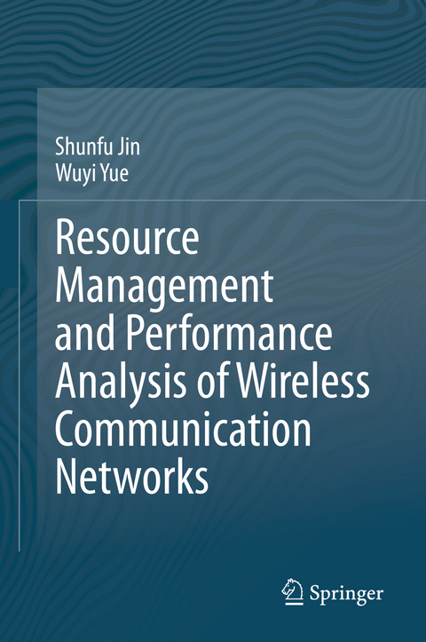 Resource Management and Performance Analysis of Wireless Communication Networks - Shunfu Jin, Wuyi Yue