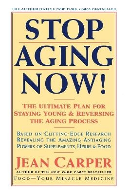 Stop Aging Now! - Jean Carper