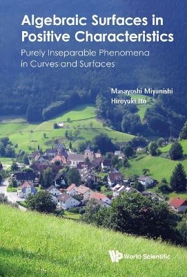 Algebraic Surfaces In Positive Characteristics: Purely Inseparable Phenomena In Curves And Surfaces - Masayoshi Miyanishi, Hiroyuki Ito