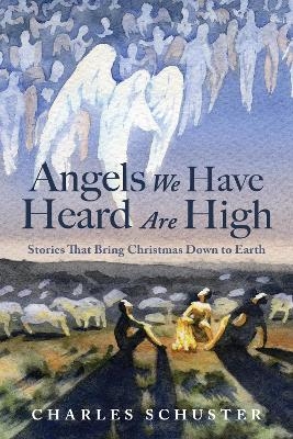 Angels We Have Heard Are High - Charles Schuster