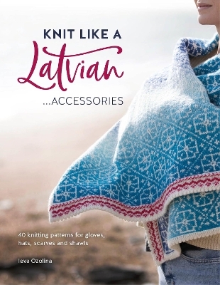 Knit Like a Latvian: Accessories - Ieva Ozolina