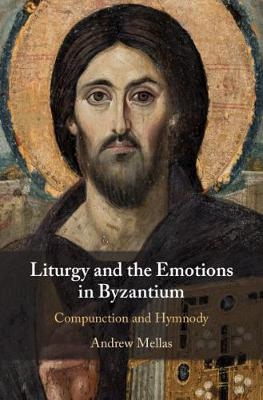 Liturgy and the Emotions in Byzantium - Andrew Mellas