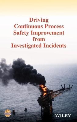 Driving Continuous Process Safety Improvement From Investigated Incidents -  CCPS (Center for Chemical Process Safety)