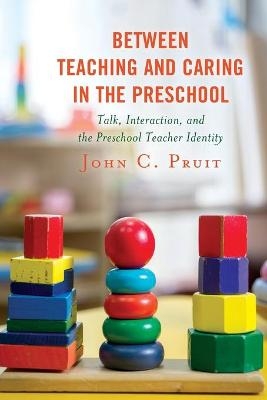 Between Teaching and Caring in the Preschool - John C. Pruit