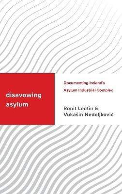 Disavowing Asylum - Ronit Lentin, Vukasin Nedeljkovic