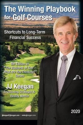 The Winning Playbook for Golf Courses - Shortcuts to Long-Term Financial Success - James J Keegan