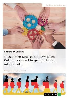 Migration in Deutschland. Zwischen Kulturschock und Integration in den Arbeitsmarkt - Bouchaib Chbada