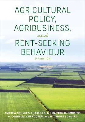 Agricultural Policy, Agribusiness, and Rent-Seeking Behaviour, Third Edition - Andrew Schmitz, Charles Moss, Troy G. Schmitz, G. Cornelis Van Kooten, H. Carole Schmitz