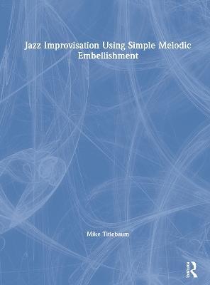 Jazz Improvisation Using Simple Melodic Embellishment - Mike Titlebaum